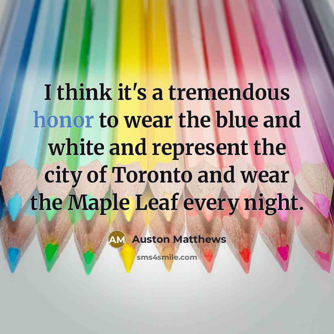 “I think it's a tremendous honor to wear the blue…” quote by Auston Matthews