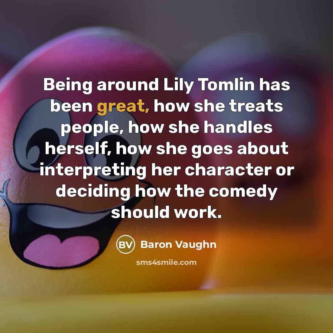 “Being around Lily Tomlin has been great, how she treats…” quote by Baron Vaughn