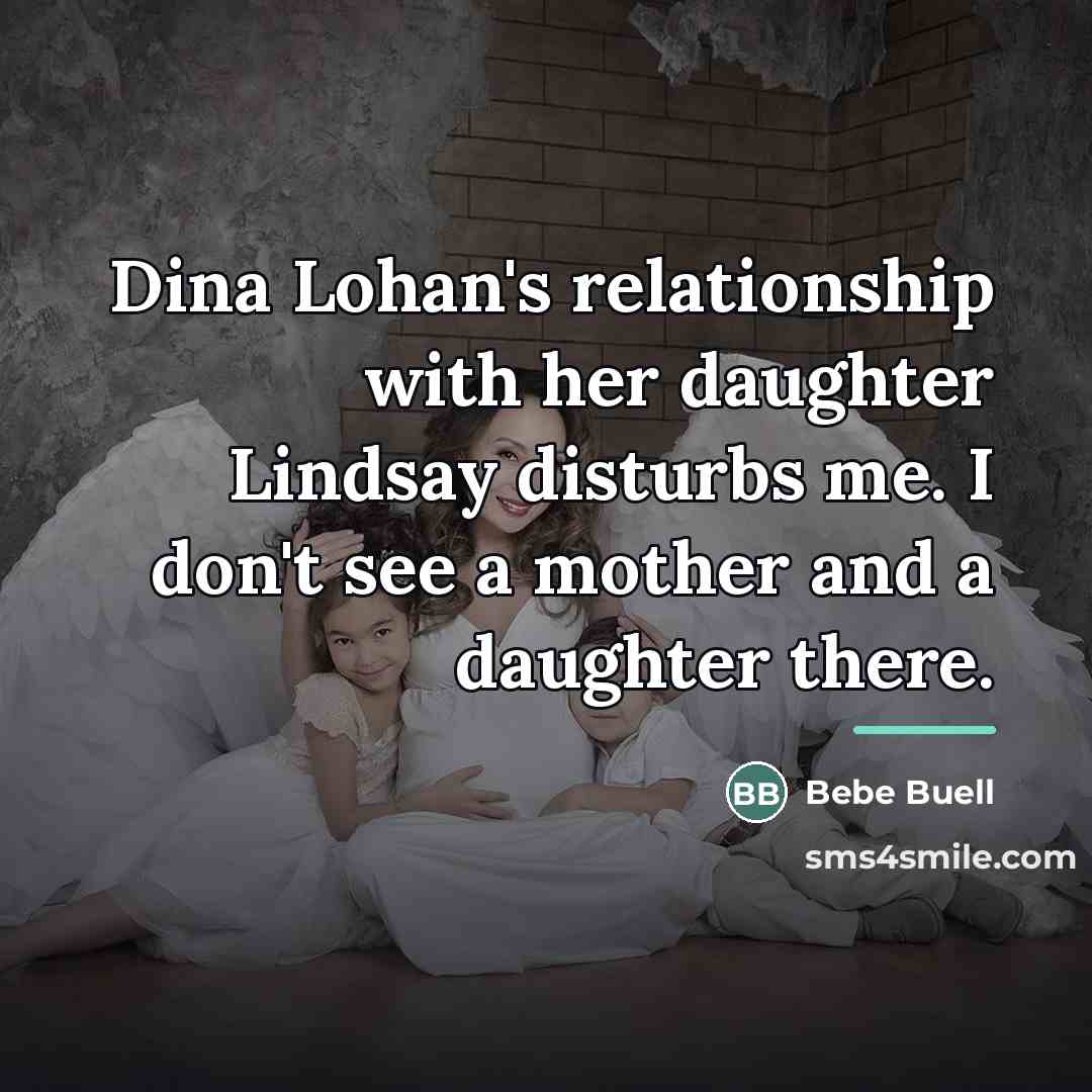 “Dina Lohan's relationship with her daughter Lindsay disturbs me. I…” quote by Bebe Buell