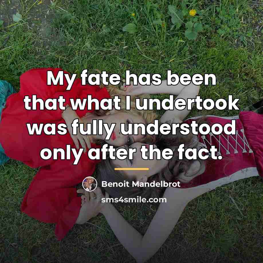 “My fate has been that what I undertook was fully…” quote by Benoit Mandelbrot