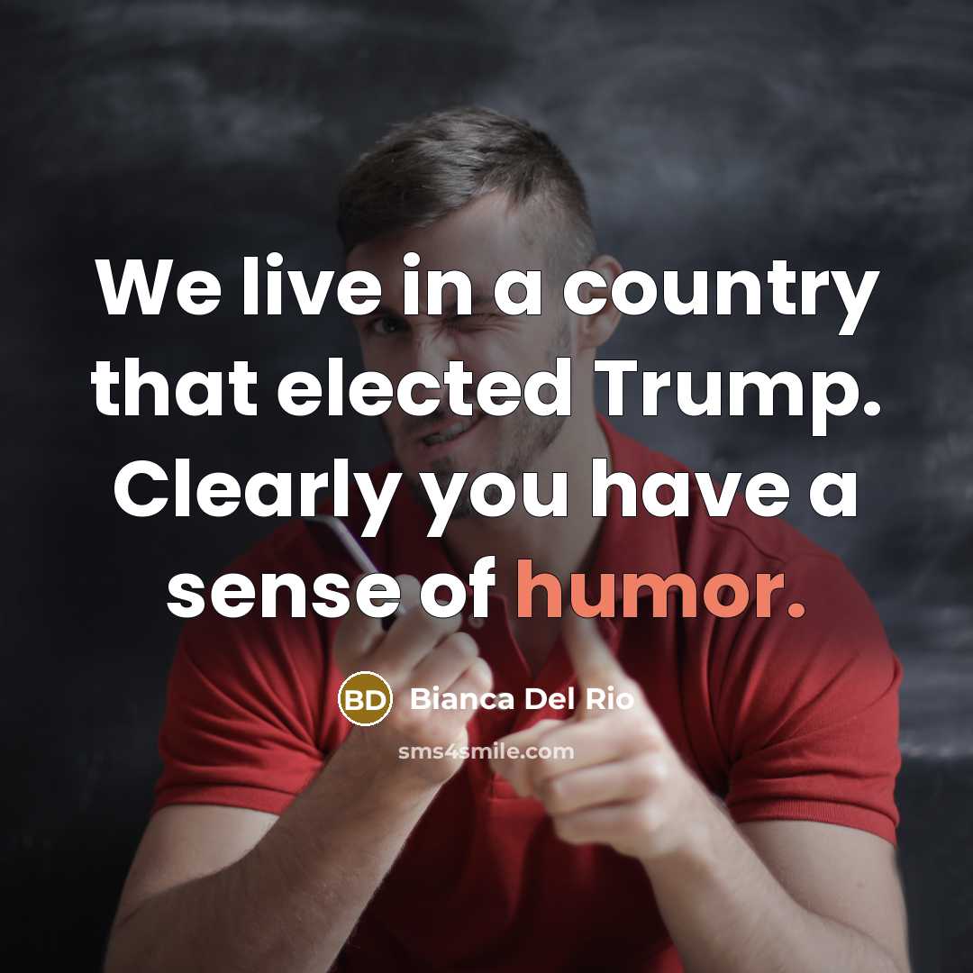 “We live in a country that elected Trump. Clearly you…” quote by Bianca Del Rio