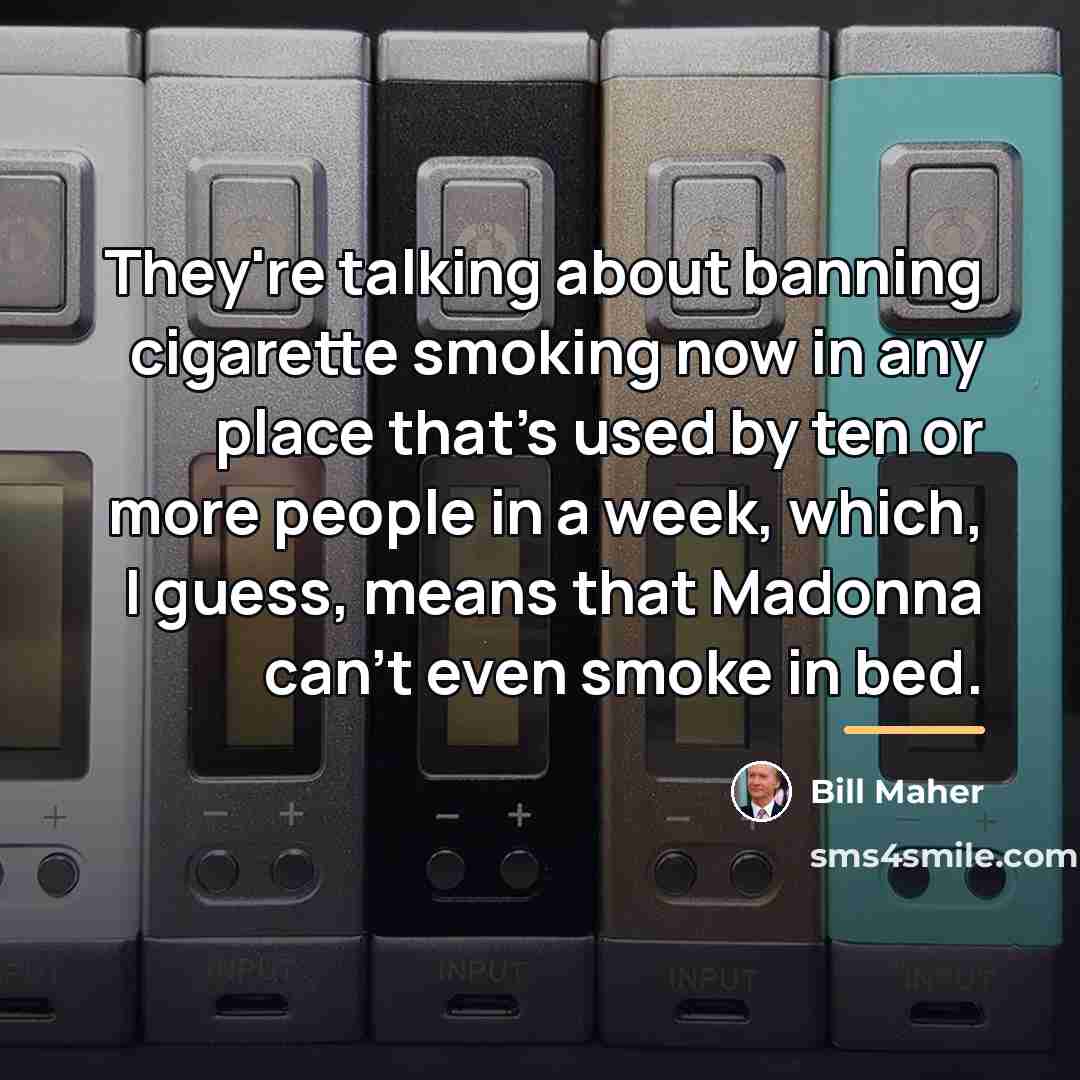 “They're talking about banning cigarette smoking now in any place…” quote by Bill Maher