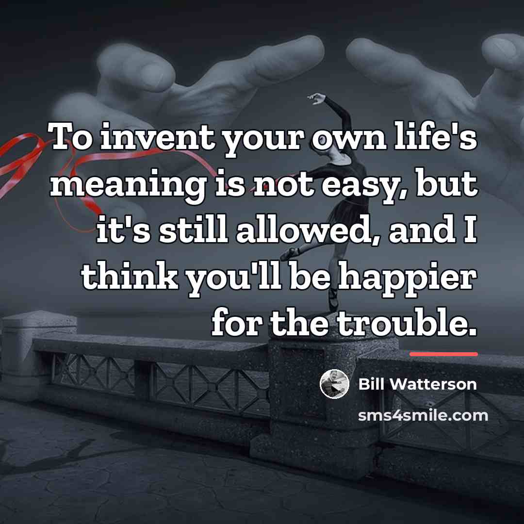 “To invent your own life's meaning is not easy, but…” quote by Bill Watterson