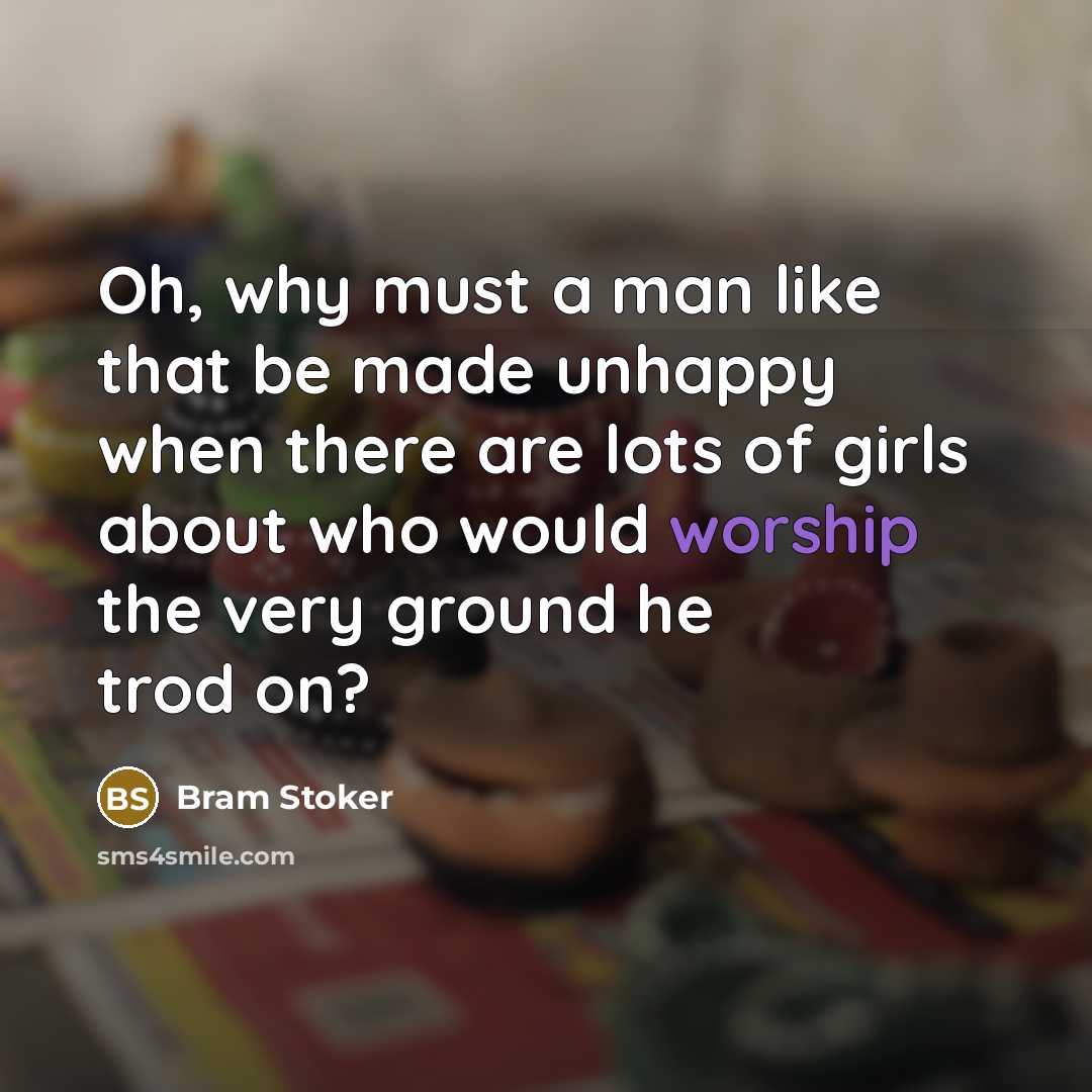 “Oh, why must a man like that be made unhappy…” quote by Bram Stoker