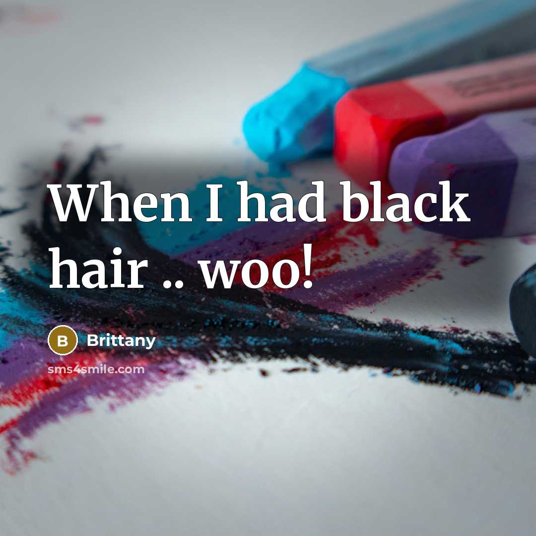 “When I had black hair .. woo!…” quote by Brittany
