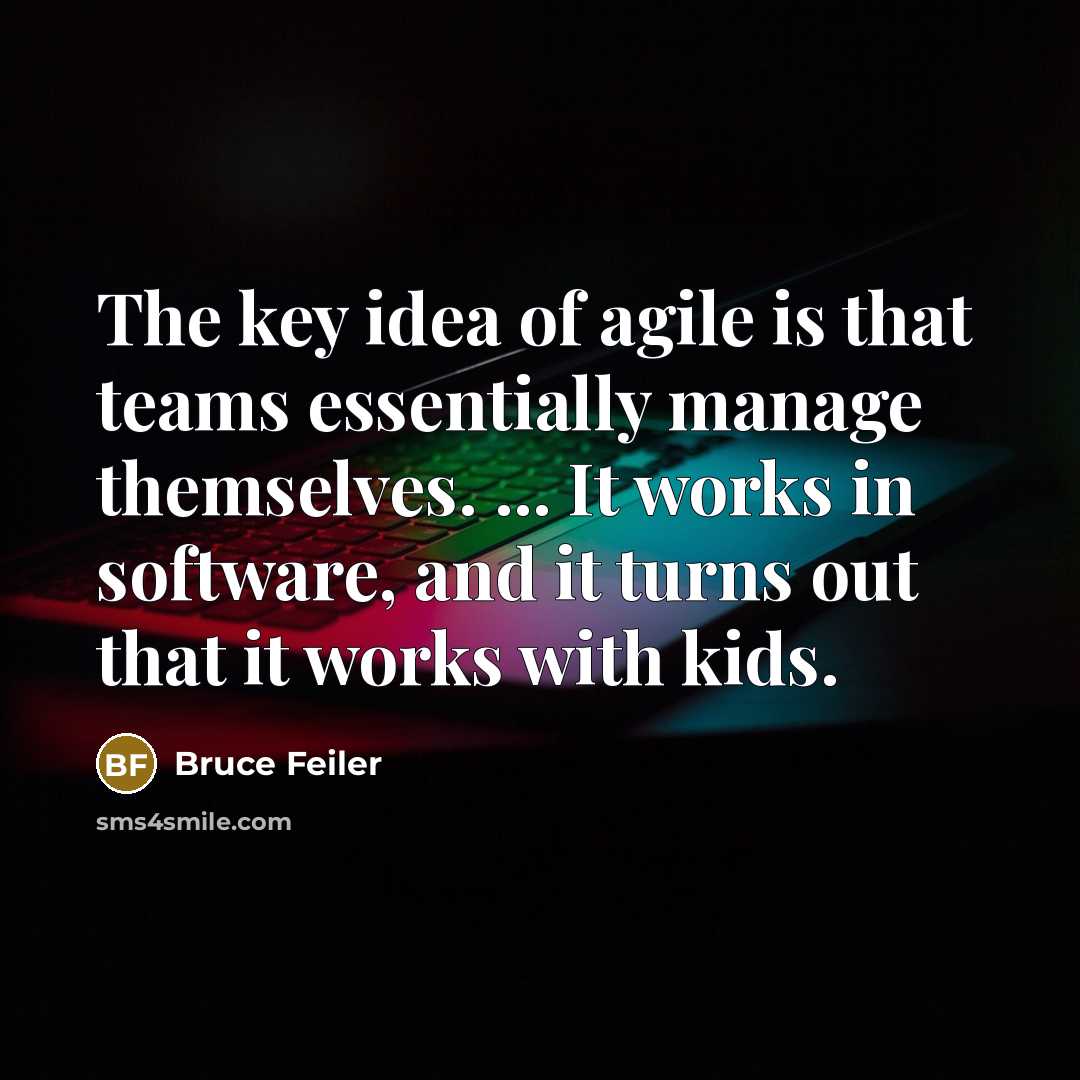 “The key idea of agile is that teams essentially manage themselves. ... It works in software, and it turns out that it works with kids.” quote by Bruce Feiler