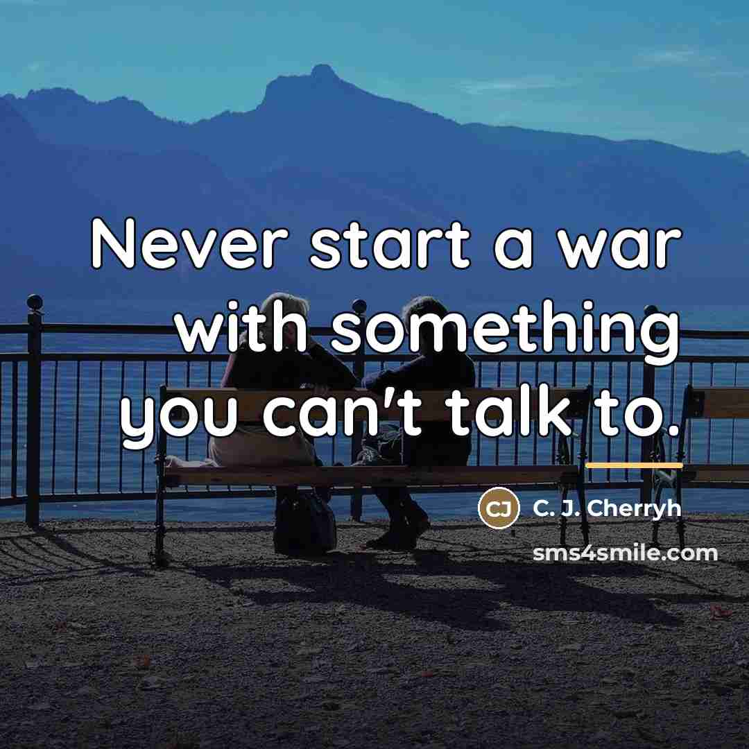 “Never start a war with something you can't talk to.…” quote by C. J. Cherryh