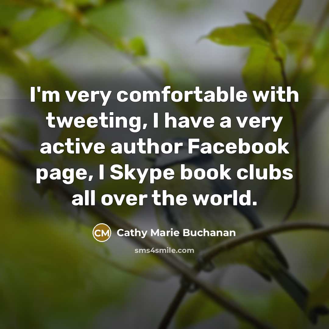 “I'm very comfortable with tweeting, I have a very active…” quote by Cathy Marie Buchanan
