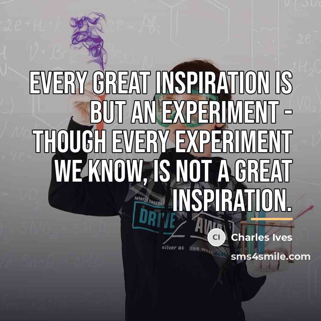 “Every great inspiration is but an experiment - though every…” quote by Charles Ives
