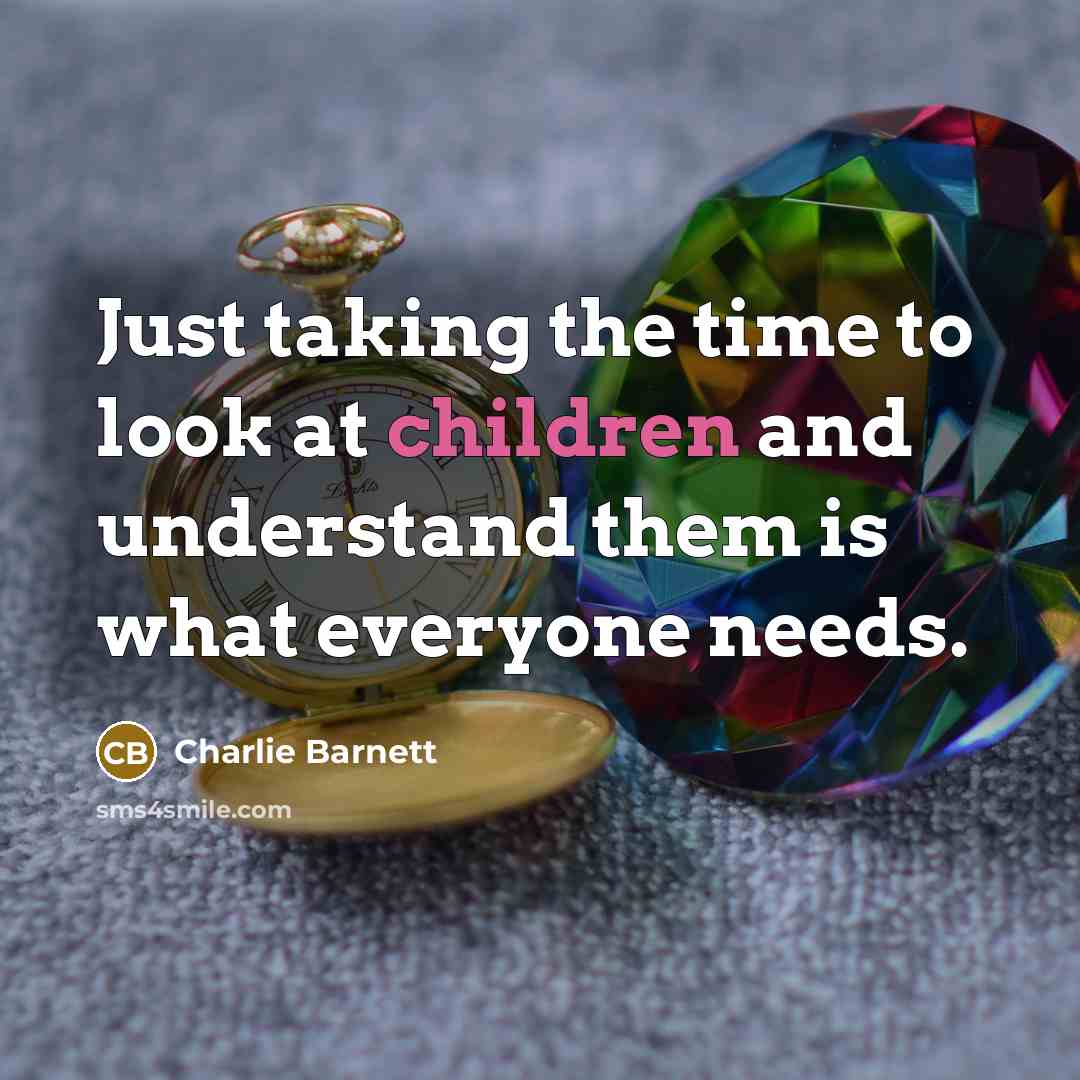 “Just taking the time to look at children and understand them is what everyone needs.” quote by Charlie Barnett
