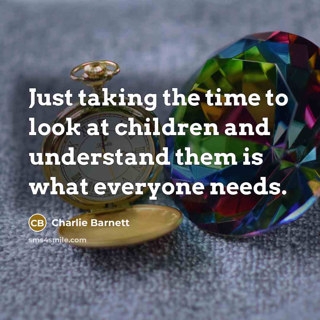 “Just taking the time to look at children and understand…” quote by Charlie Barnett