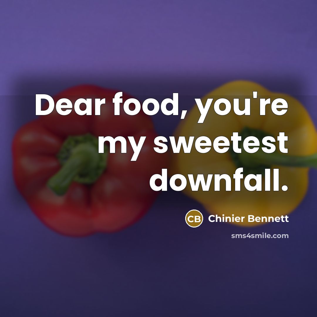 “Dear food, you're my sweetest downfall.” quote by Chinier Bennett