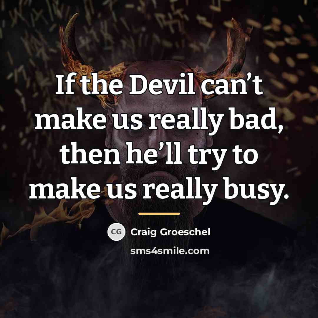 “If the Devil can’t make us really bad, then he’ll…” quote by Craig Groeschel