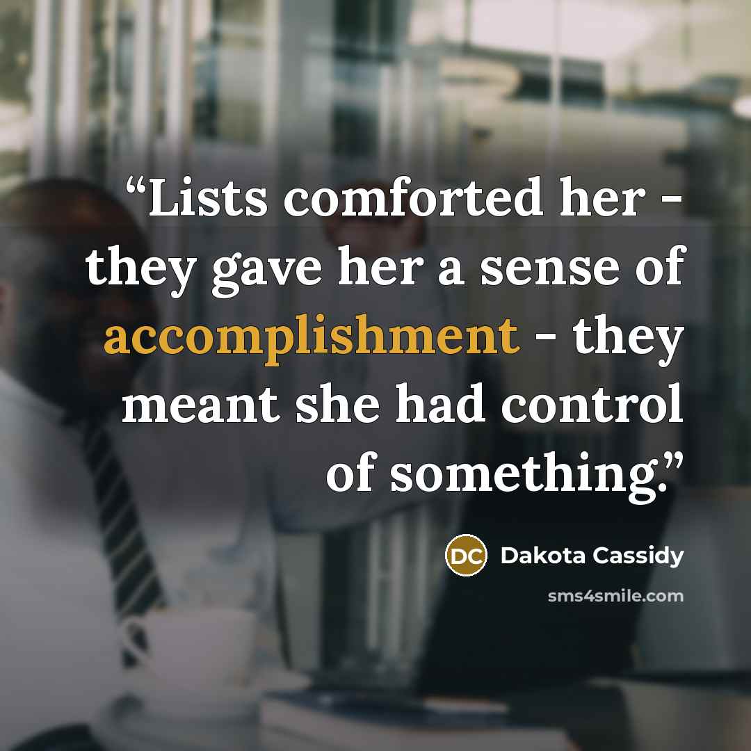 “Lists comforted her - they gave her a sense of accomplishment - they meant she had control of something.” quote by Dakota Cassidy