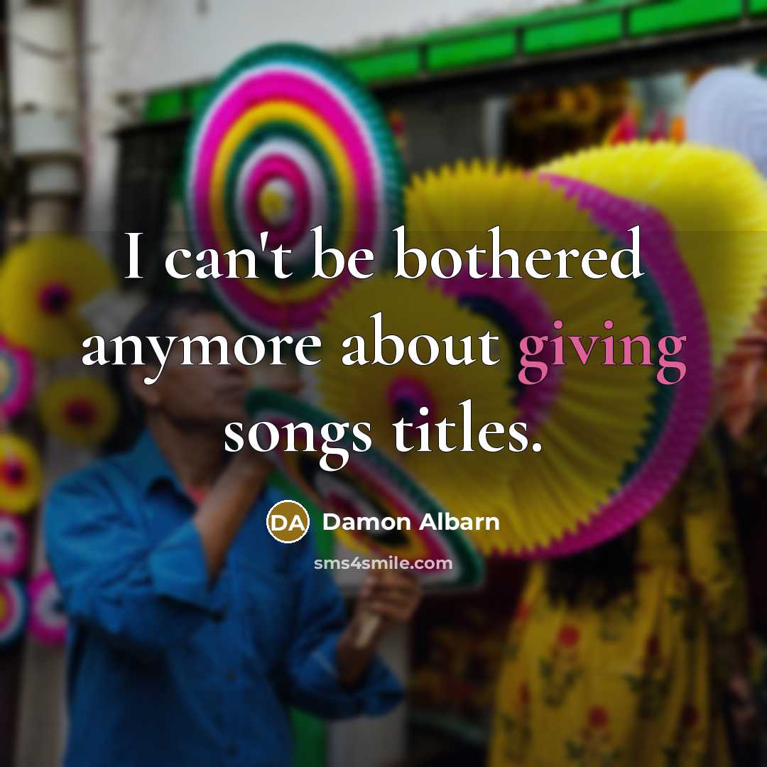“I can't be bothered anymore about giving songs titles.…” quote by Damon Albarn