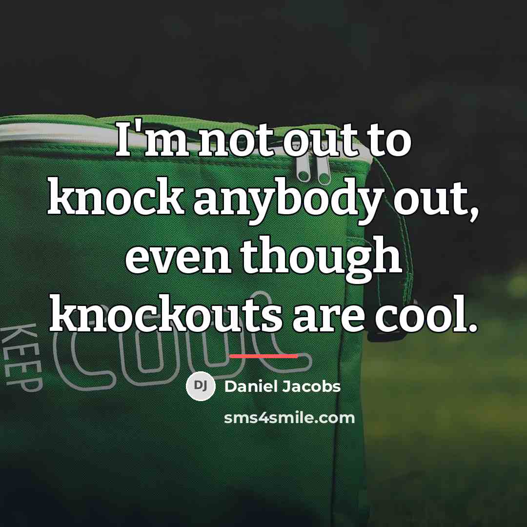 “I'm not out to knock anybody out, even though knockouts…” quote by Daniel Jacobs