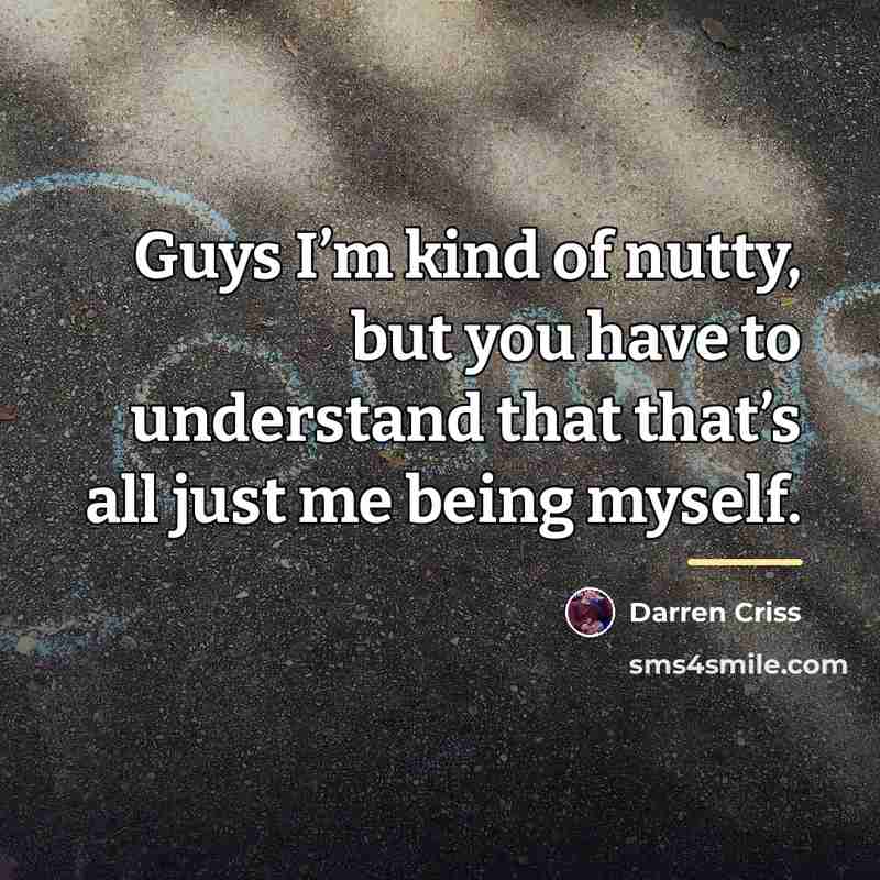 “Guys I’m kind of nutty, but you have to understand…” quote by Darren Criss