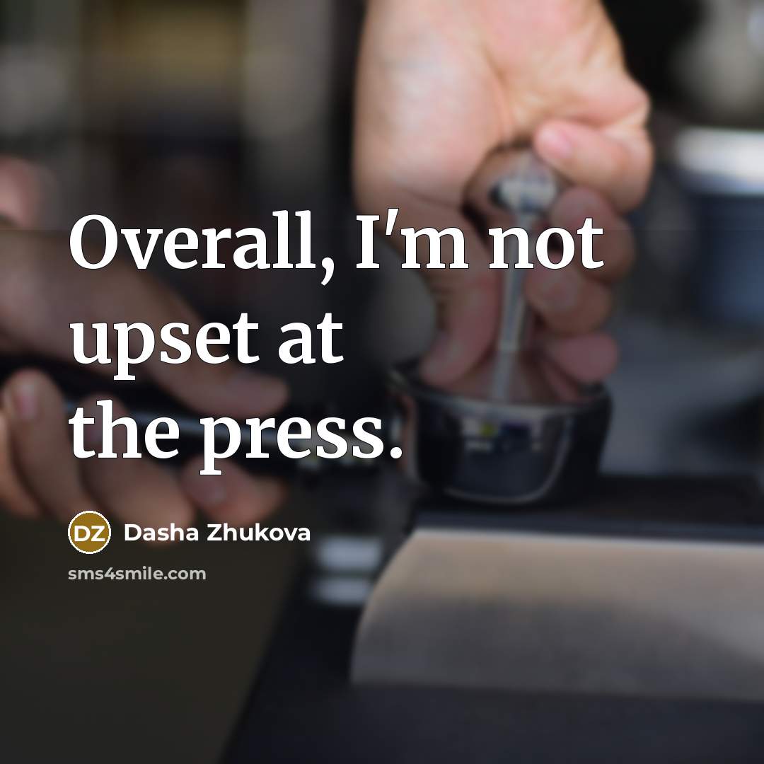 “Overall, I'm not upset at the press.…” quote by Dasha Zhukova