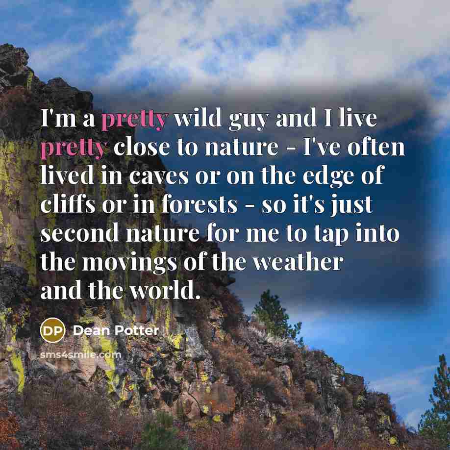 “I'm a pretty wild guy and I live pretty close…” quote by Dean Potter
