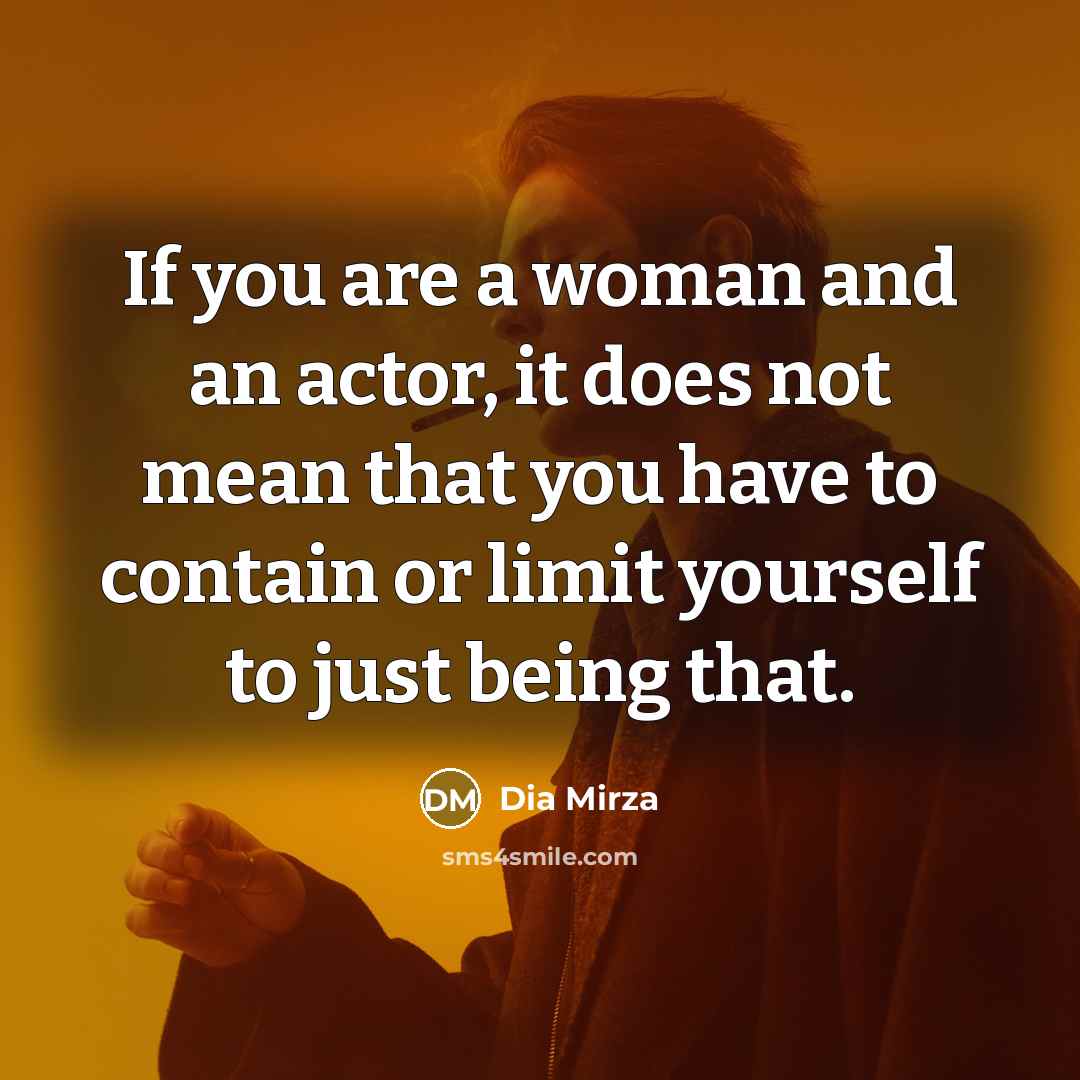 “If you are a woman and an actor, it does…” quote by Dia Mirza