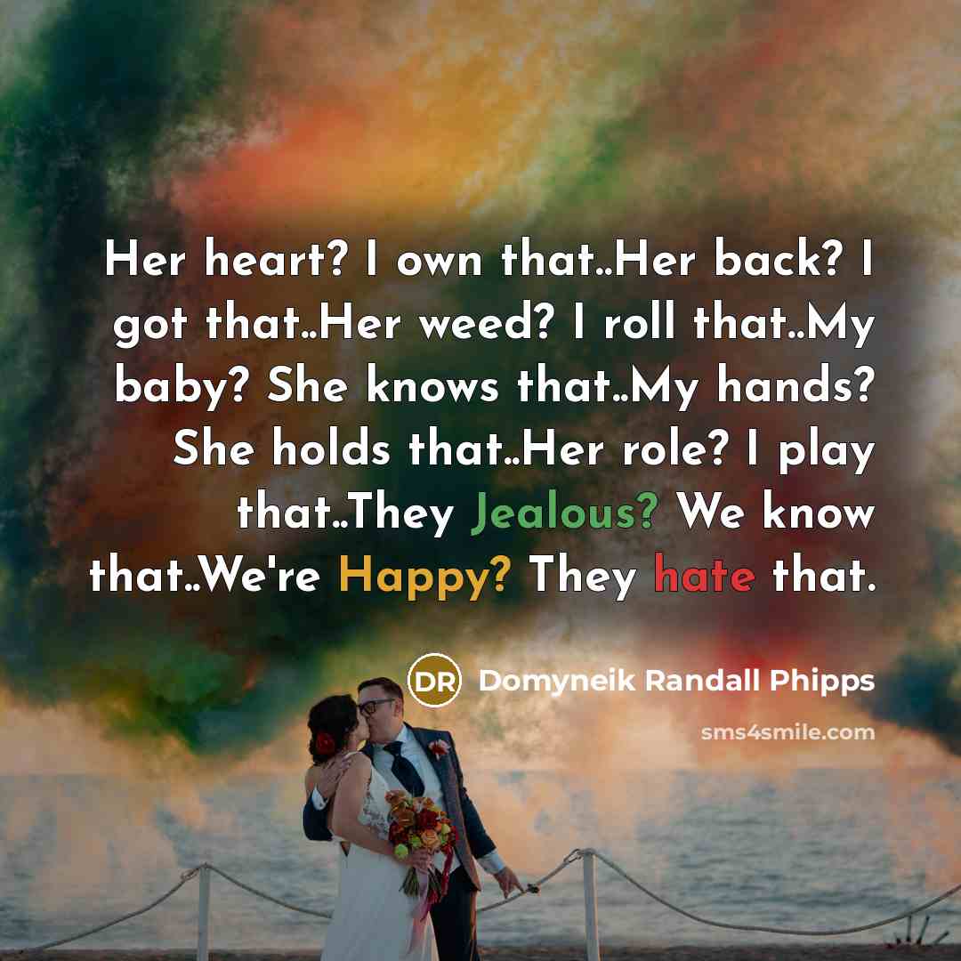 “Her heart? I own that..Her back? I got that..Her weed?…” quote by Domyneik Randall Phipps