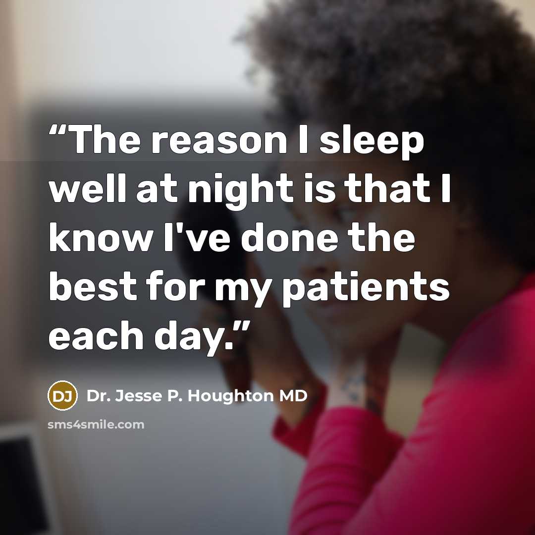 “The reason I sleep well at night is that I know I've done the best for my patients each day.” quote by Dr. Jesse P. Houghton MD