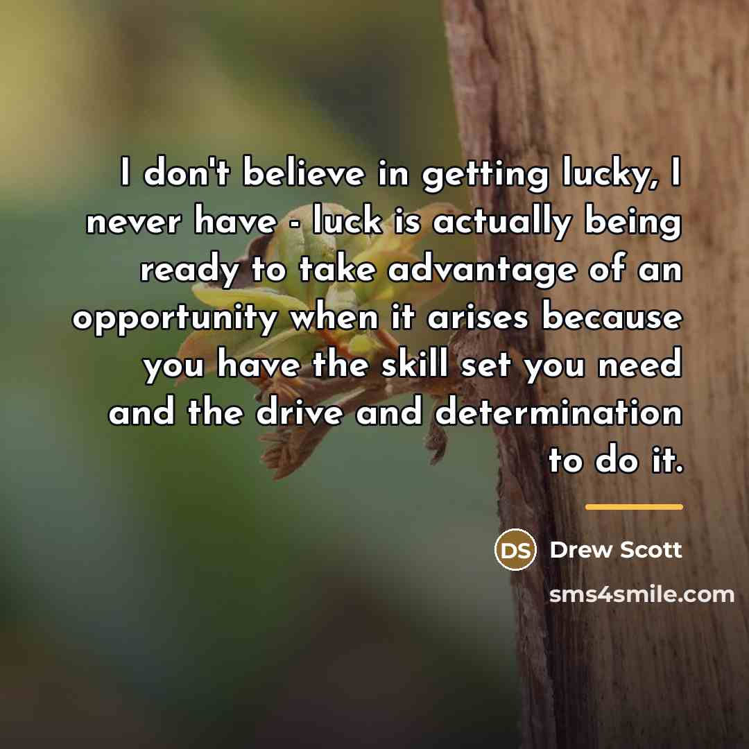 “I don't believe in getting lucky, I never have -…” quote by Drew Scott