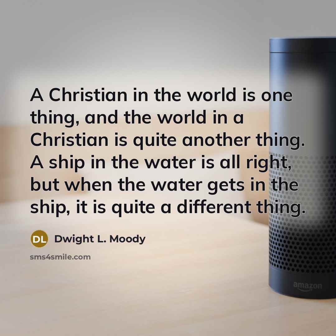 “A Christian in the world is one thing, and the…” quote by Dwight L. Moody