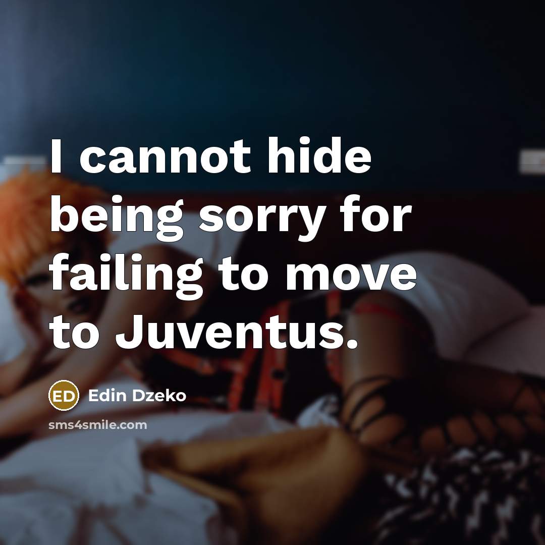 “I cannot hide being sorry for failing to move to…” quote by Edin Dzeko