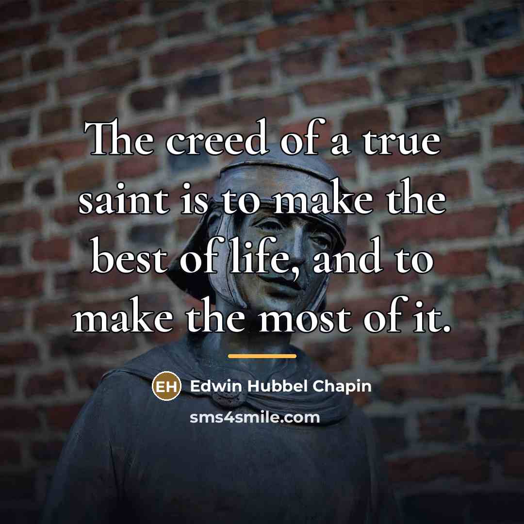 “The creed of a true saint is to make the…” quote by Edwin Hubbel Chapin