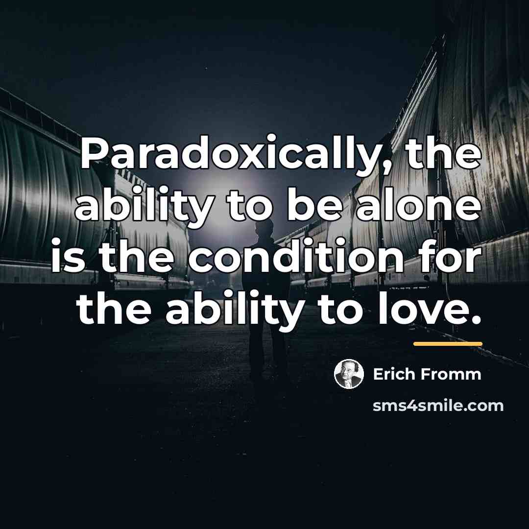 “Paradoxically, the ability to be alone is the condition for…” quote by Erich Fromm