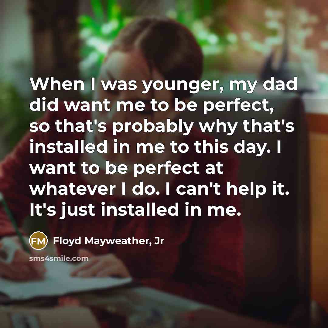 “When I was younger, my dad did want me to…” quote by Floyd Mayweather, Jr
