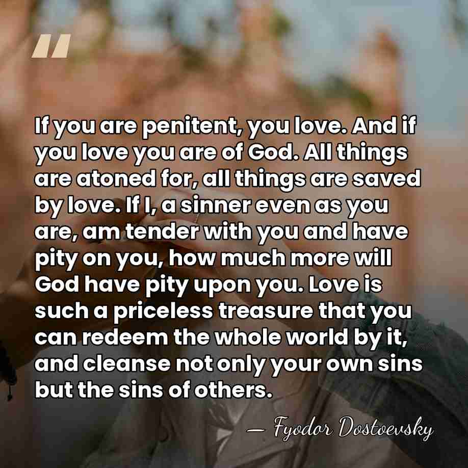 If you are penitent, you love. And if you love you are&hellip; - Fyodor Dostoevsky