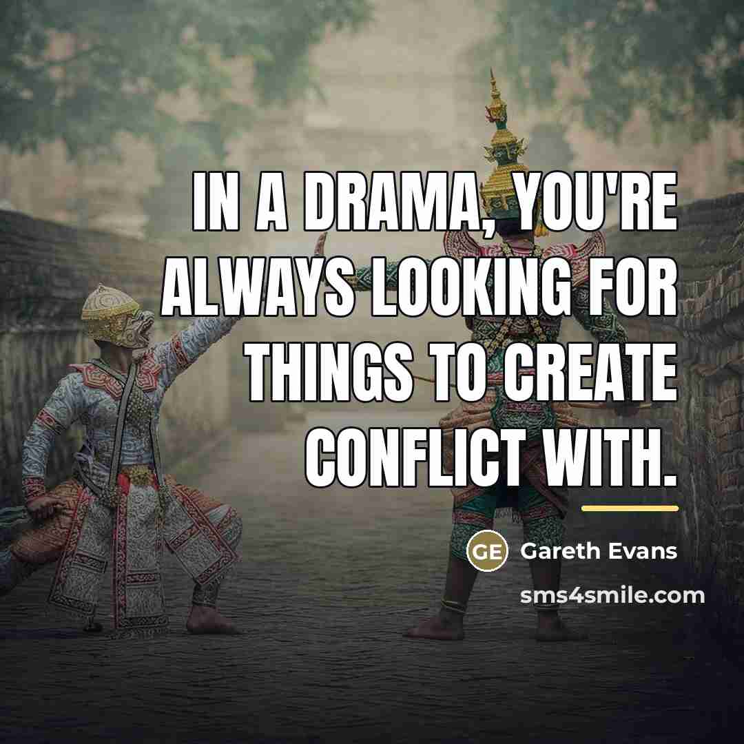 “In a drama, you're always looking for things to create…” quote by Gareth Evans