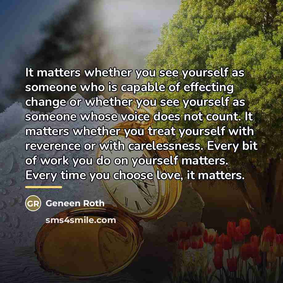 “It matters whether you see yourself as someone who is…” quote by Geneen Roth