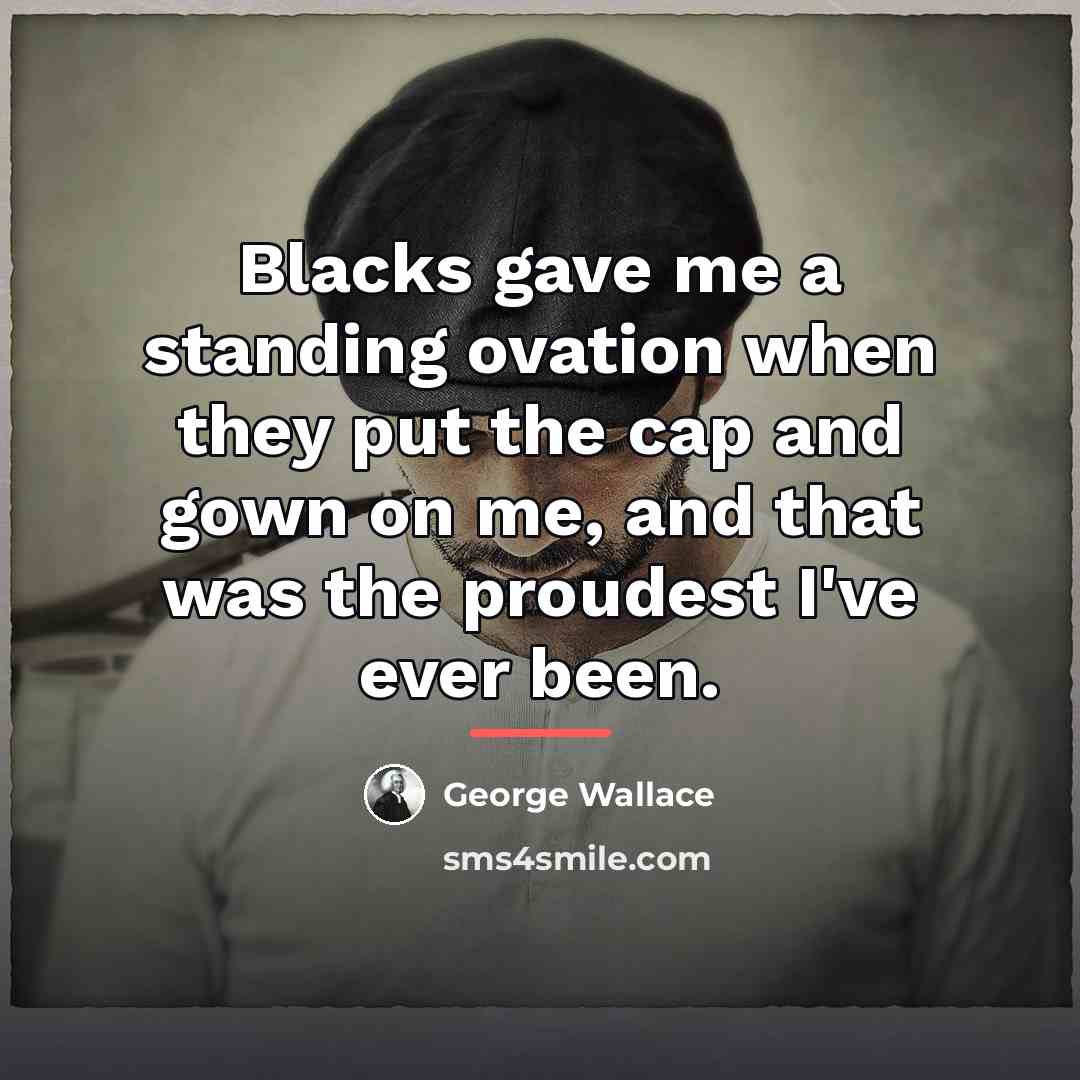 “Blacks gave me a standing ovation when they put the…” quote by George Wallace