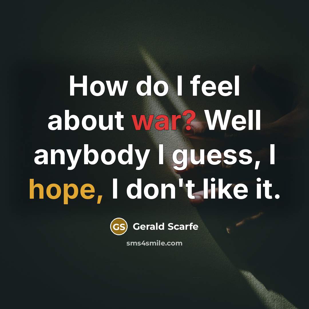 “How do I feel about war? Well anybody I guess,…” quote by Gerald Scarfe
