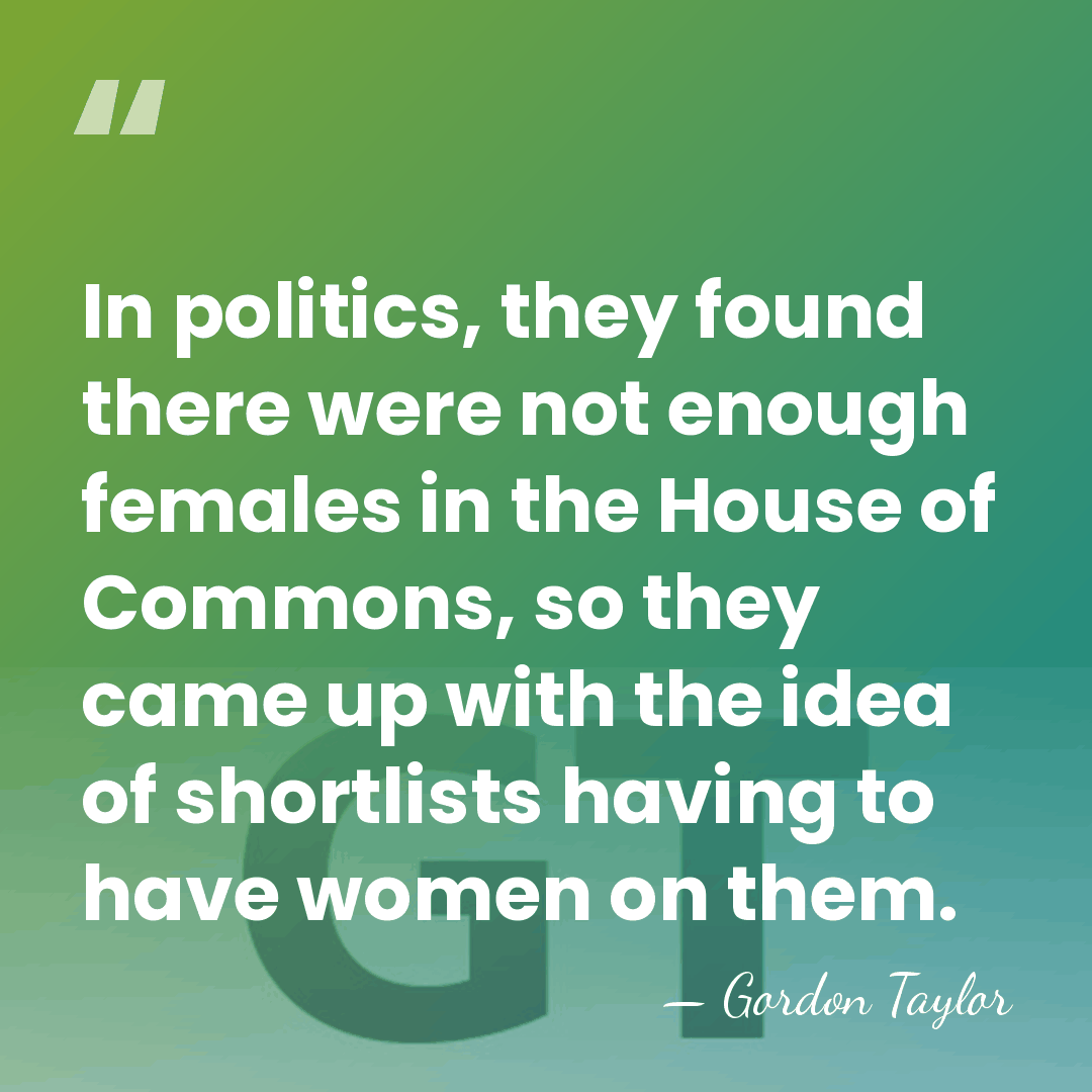 In politics, they found there were not enough females in the House&hellip; - Gordon Taylor