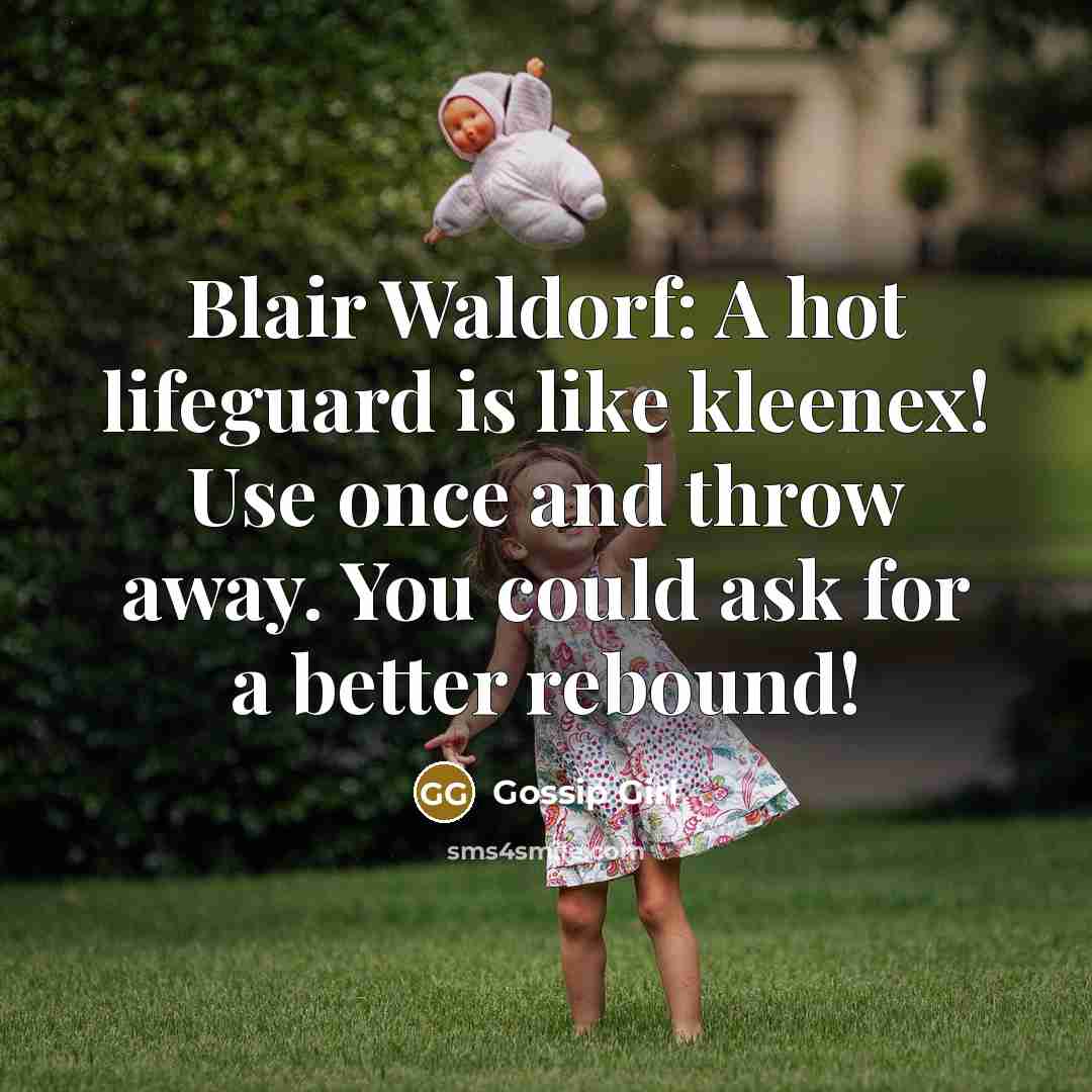 “Blair Waldorf: A hot lifeguard is like kleenex! Use once and throw away. You could ask for a better rebound!” quote by Gossip Girl