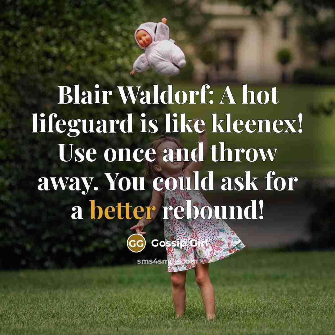 “Blair Waldorf: A hot lifeguard is like kleenex! Use once and throw away. You could ask for a better rebound!” quote by Gossip Girl