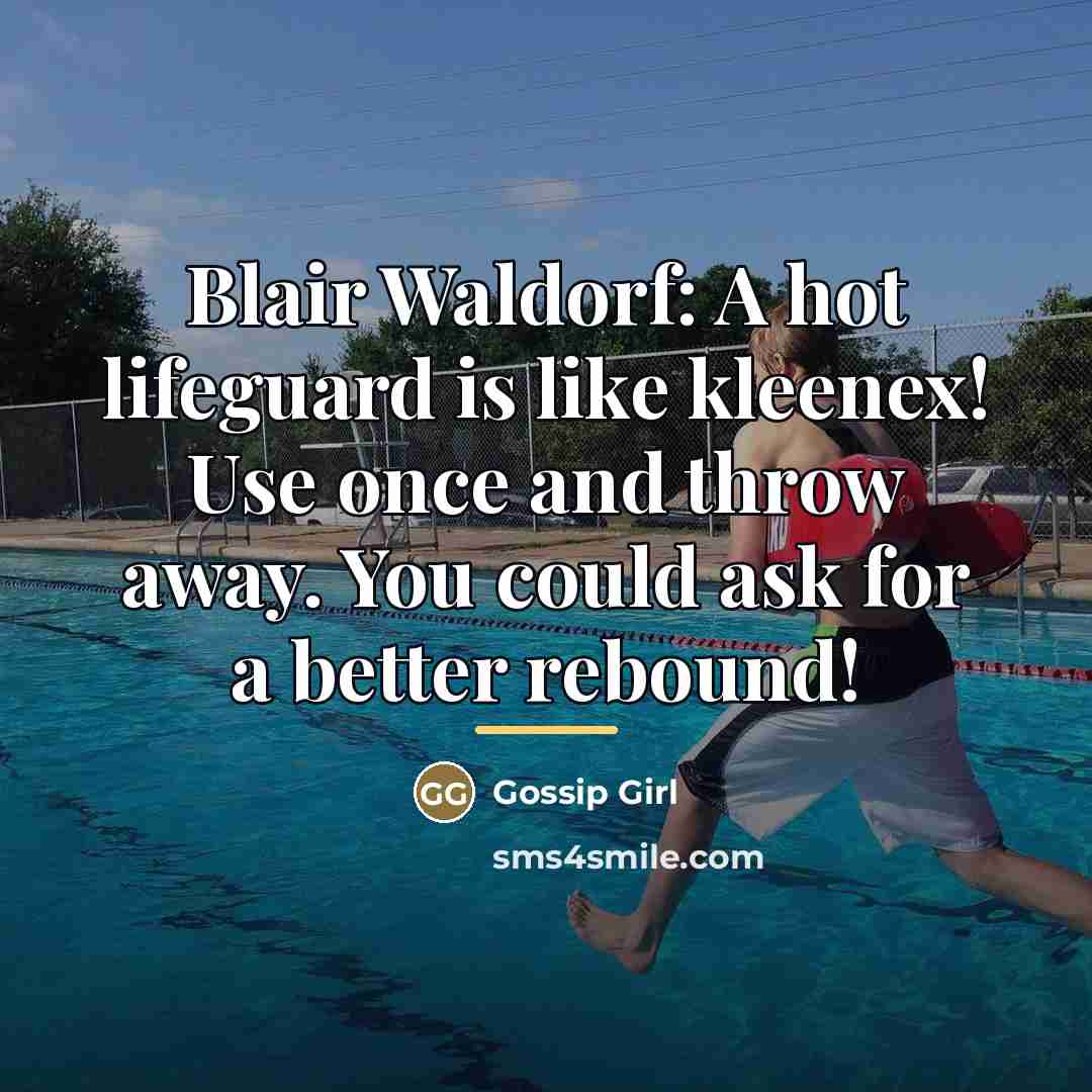 “Blair Waldorf: A hot lifeguard is like kleenex! Use once…” quote by Gossip Girl