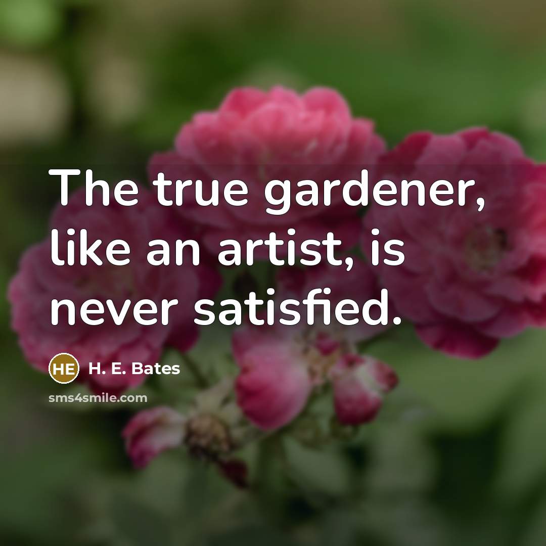 “The true gardener, like an artist, is never satisfied.…” quote by H. E. Bates