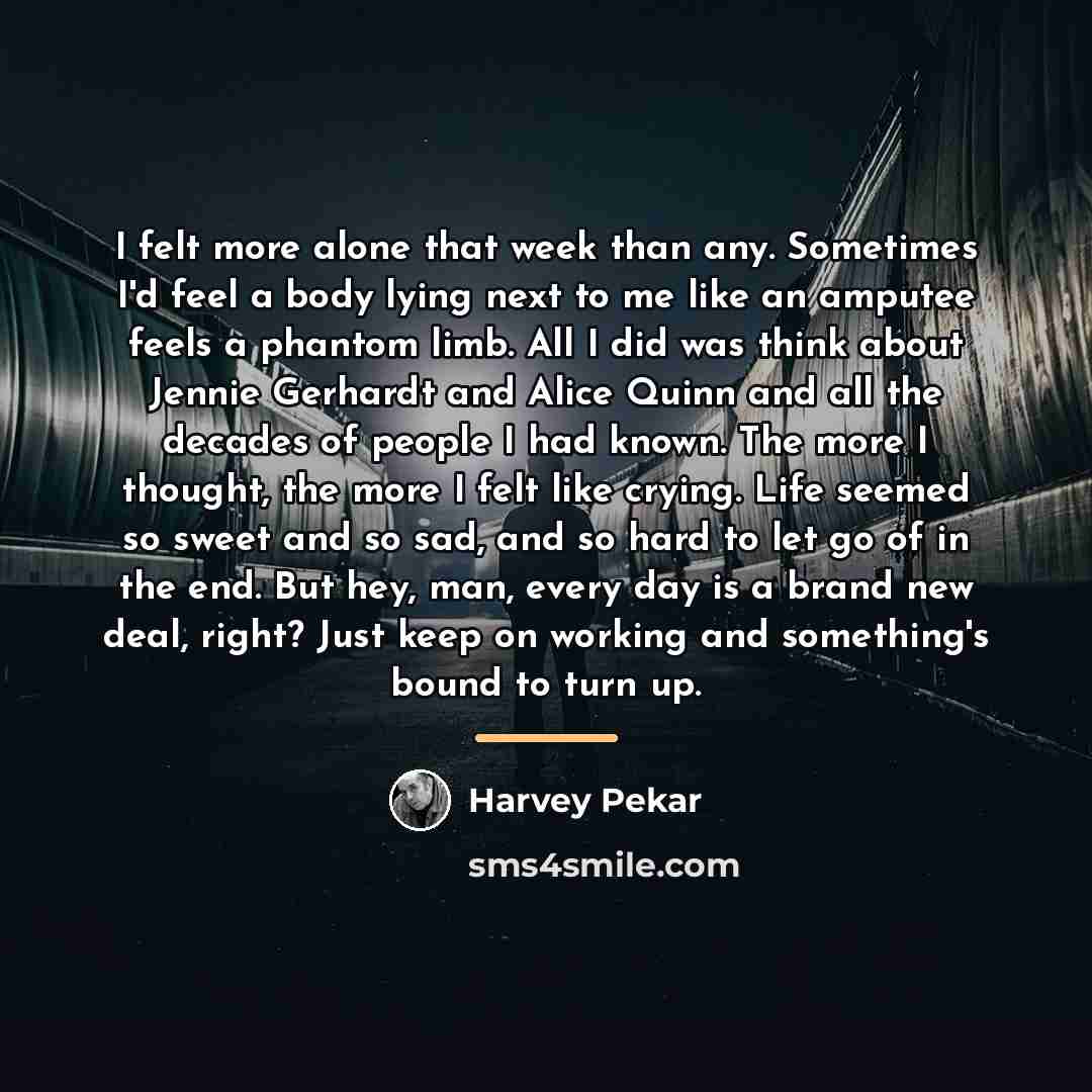 “I felt more alone that week than any. Sometimes I'd…” quote by Harvey Pekar