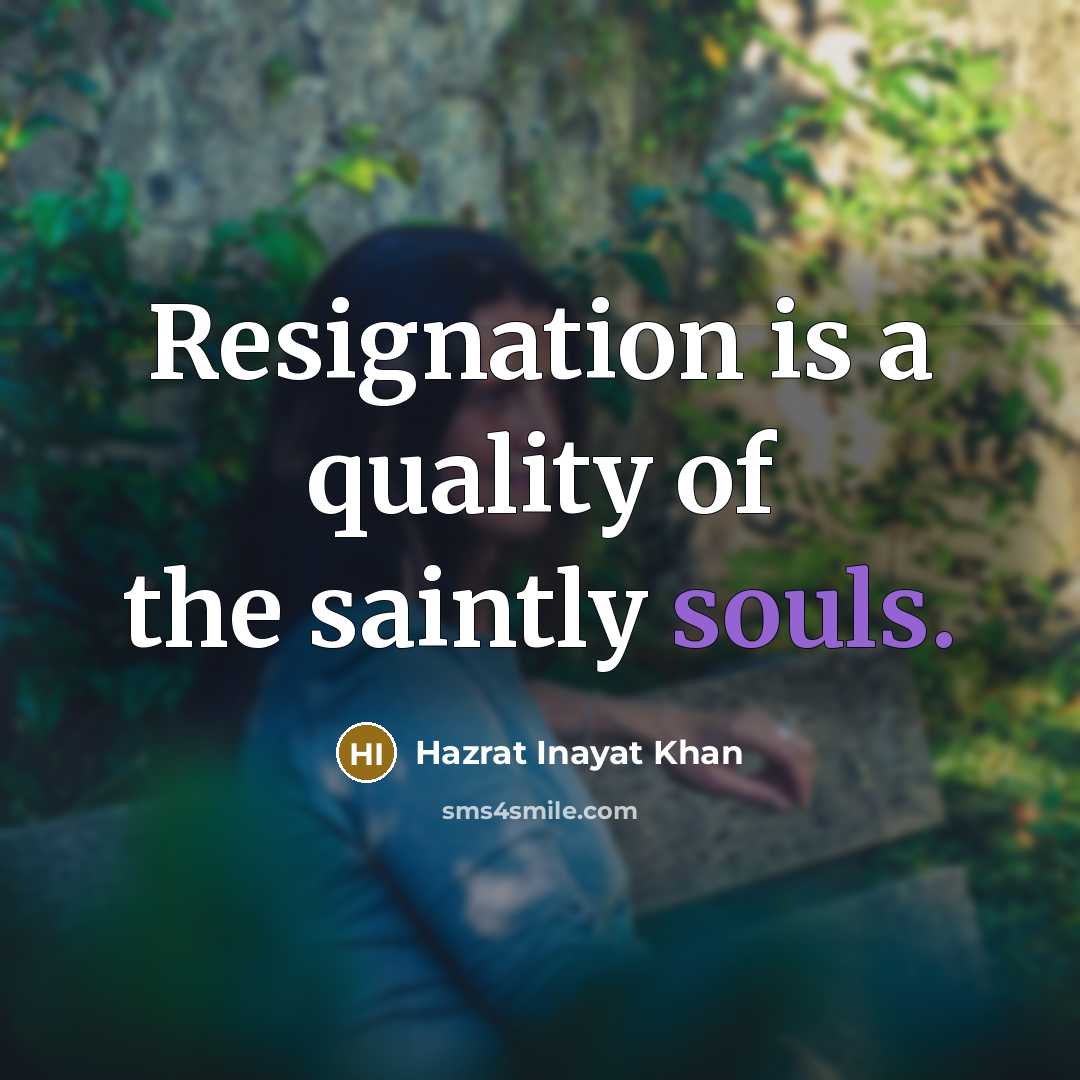 “Resignation is a quality of the saintly souls.…” quote by Hazrat Inayat Khan