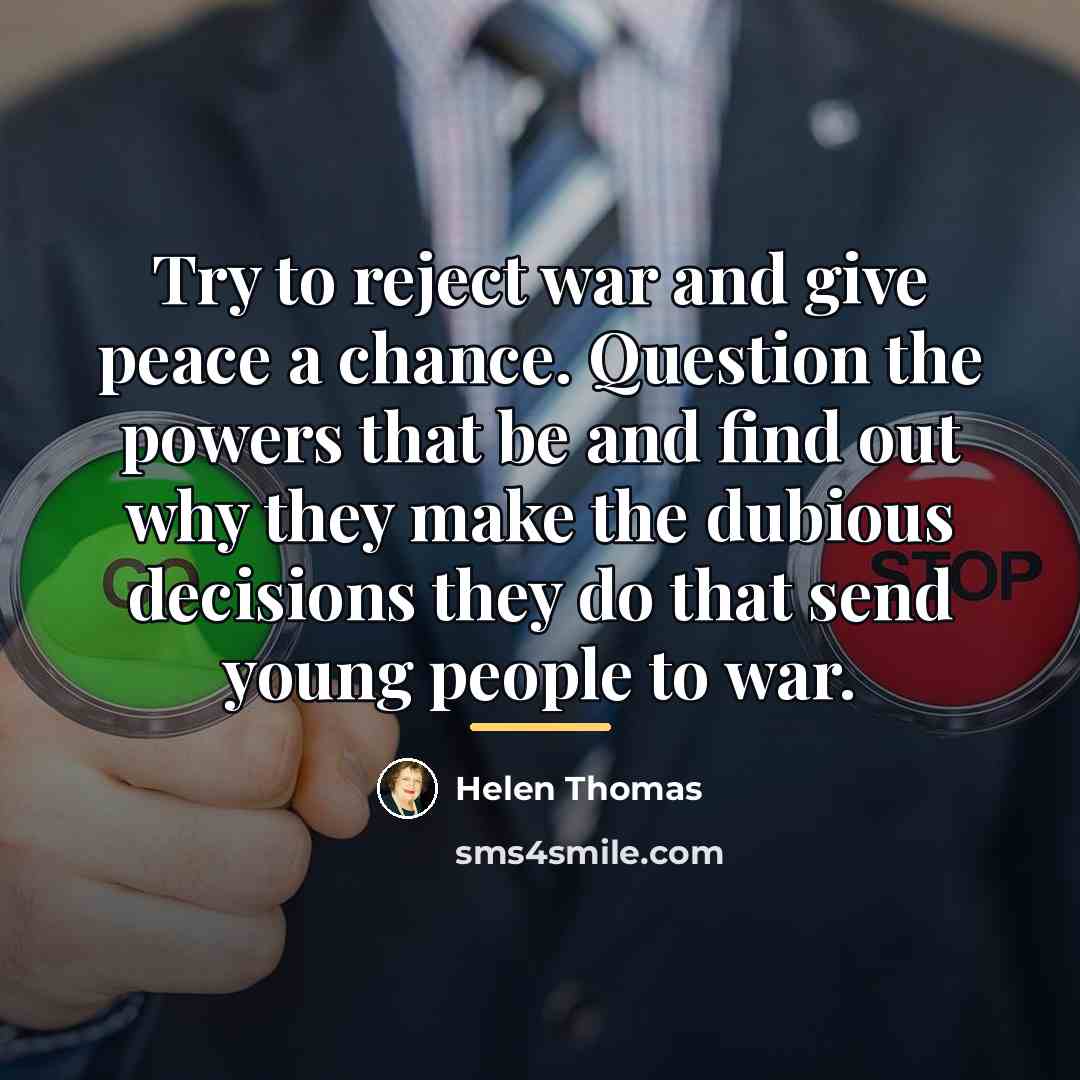 “Try to reject war and give peace a chance. Question…” quote by Helen Thomas