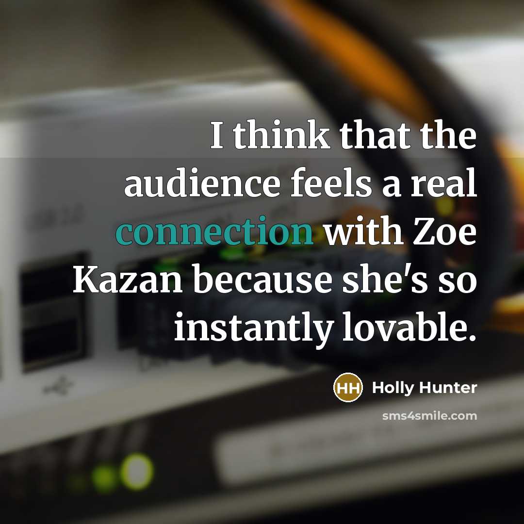 “I think that the audience feels a real connection with…” quote by Holly Hunter