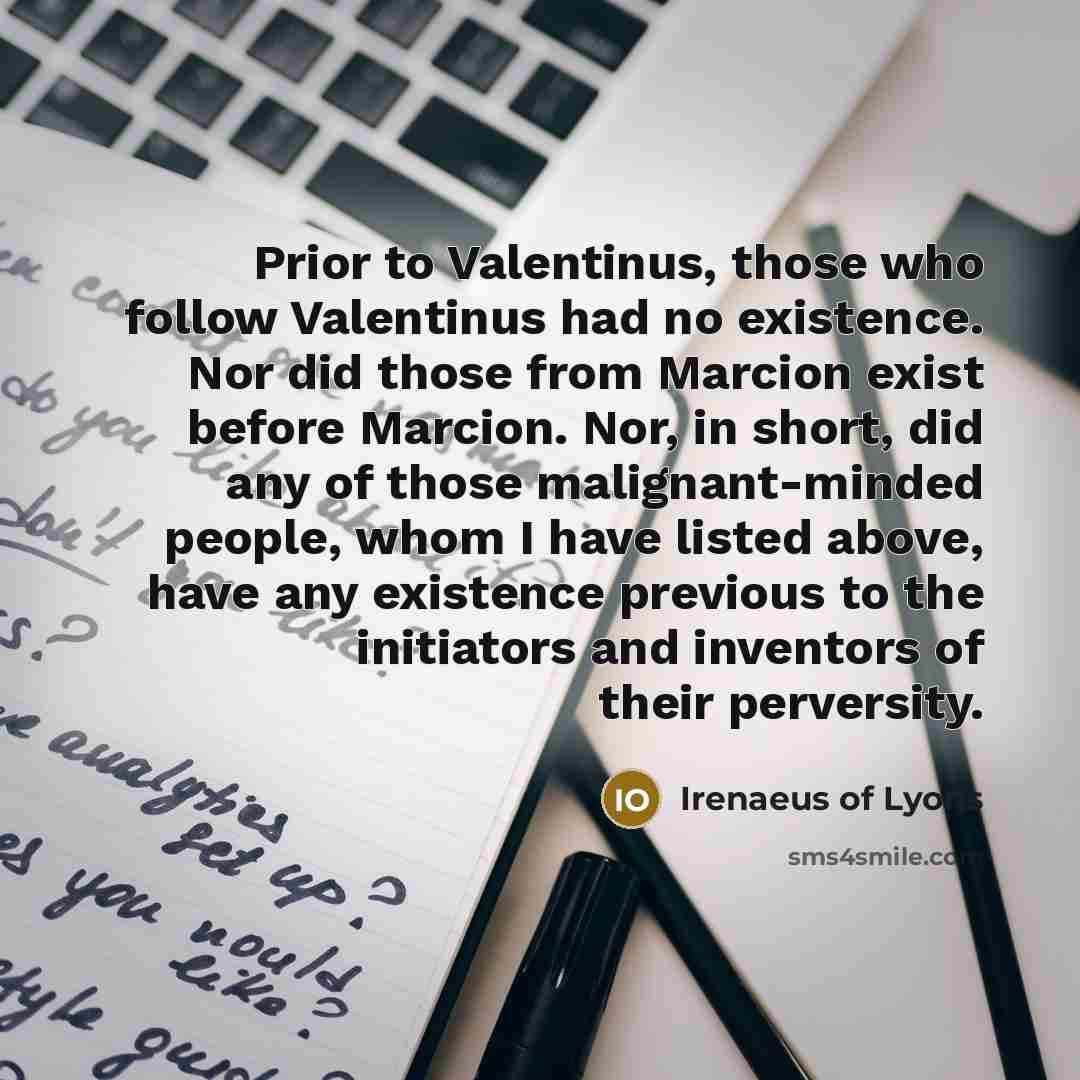 “Prior to Valentinus, those who follow Valentinus had no existence.…” quote by Irenaeus of Lyons