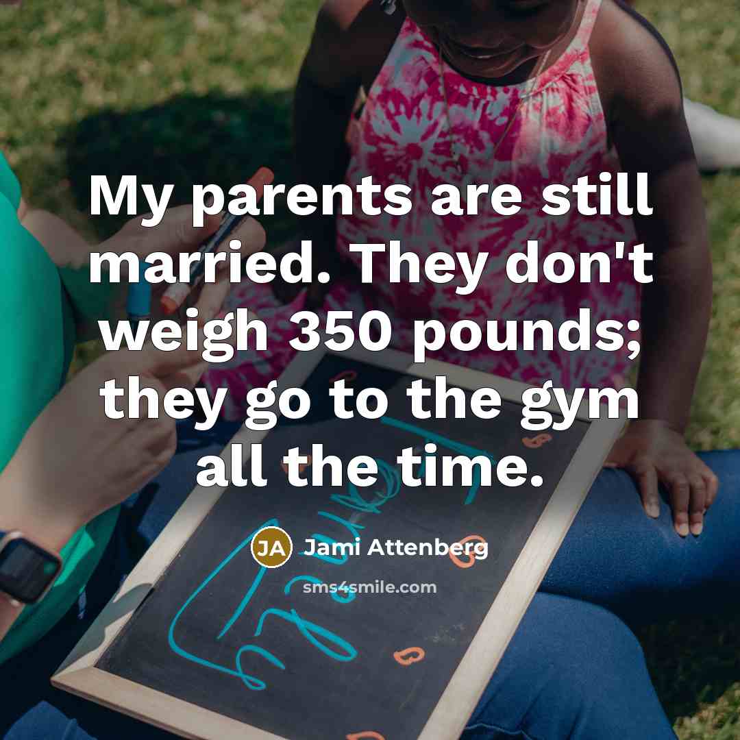 “My parents are still married. They don't weigh 350 pounds;…” quote by Jami Attenberg