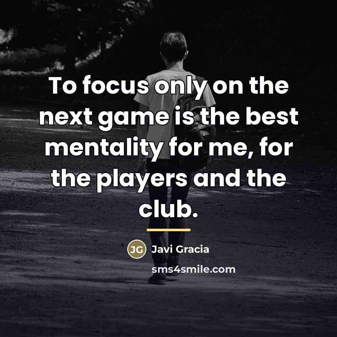 “To focus only on the next game is the best…” quote by Javi Gracia