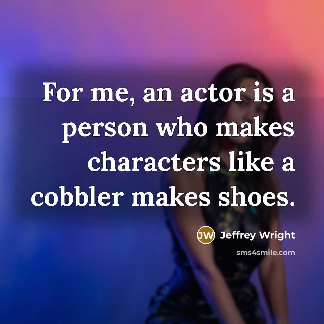 “For me, an actor is a person who makes characters…” quote by Jeffrey Wright